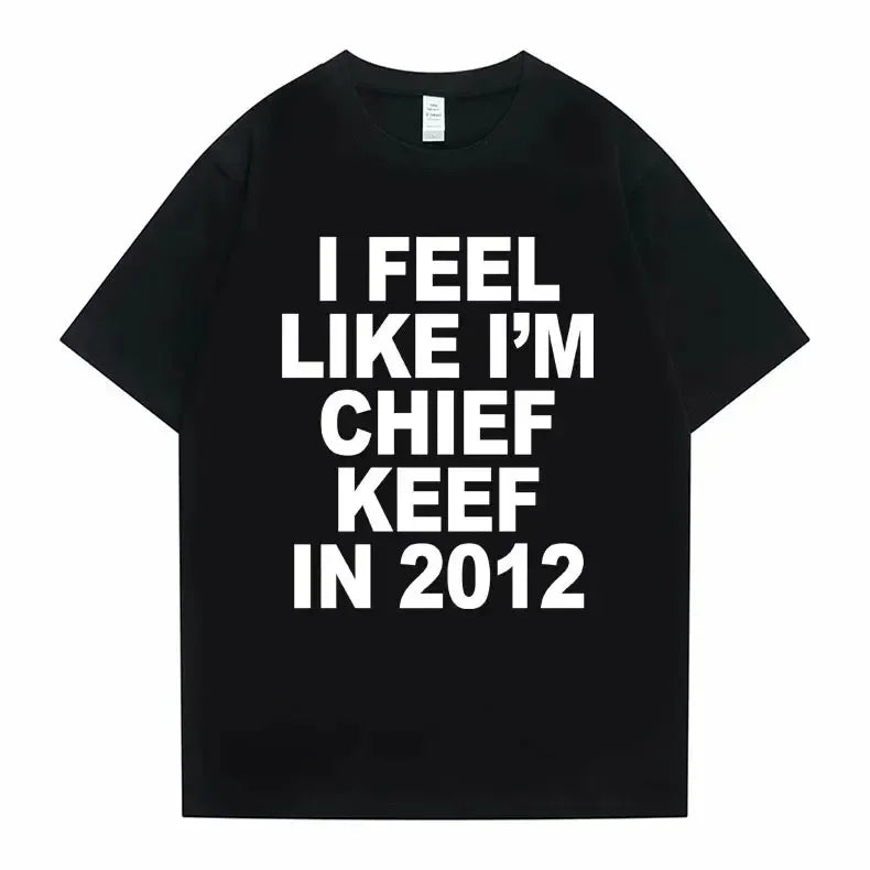 Je me sens comme je suis chef Keef en 2012 T-shirt imprimé graphique homme drôle Rap Meme T-shirt été hommes femmes Hip Hop surdimensionné t-shirts