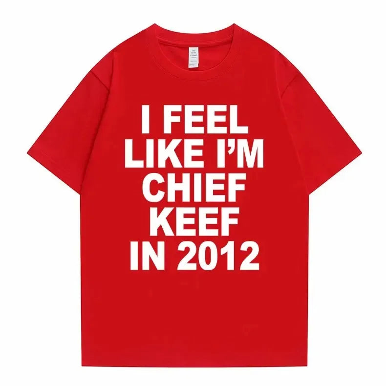 Je me sens comme je suis chef Keef en 2012 T-shirt imprimé graphique homme drôle Rap Meme T-shirt été hommes femmes Hip Hop surdimensionné t-shirts