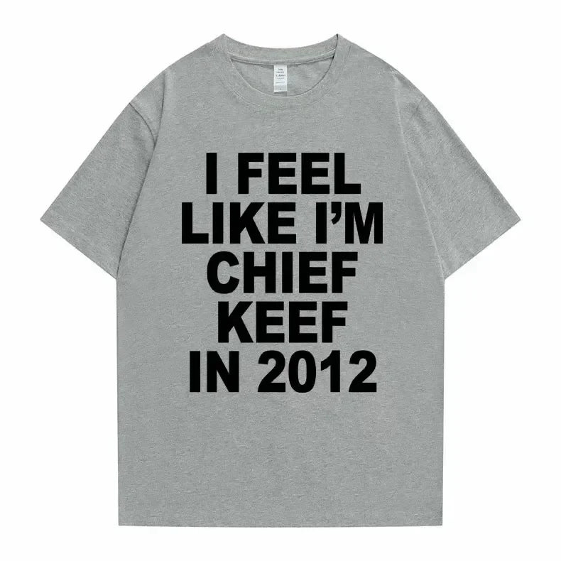 Je me sens comme je suis chef Keef en 2012 T-shirt imprimé graphique homme drôle Rap Meme T-shirt été hommes femmes Hip Hop surdimensionné t-shirts