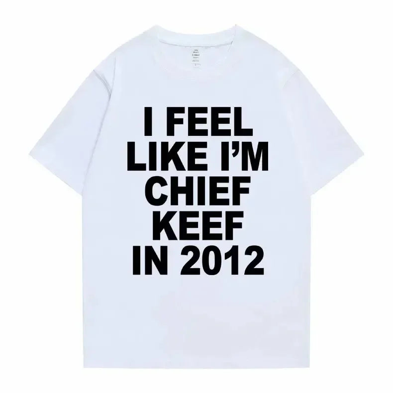 Je me sens comme je suis chef Keef en 2012 T-shirt imprimé graphique homme drôle Rap Meme T-shirt été hommes femmes Hip Hop surdimensionné t-shirts