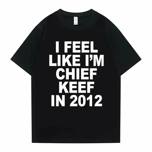 Je me sens comme je suis chef Keef en 2012 T-shirt imprimé graphique homme drôle Rap Meme T-shirt été hommes femmes Hip Hop surdimensionné t-shirts
